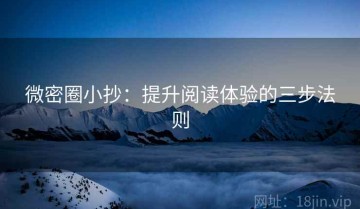 微密圈小抄：提升阅读体验的三步法则