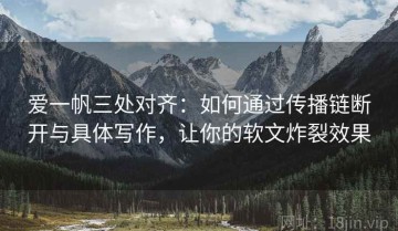 爱一帆三处对齐：如何通过传播链断开与具体写作，让你的软文炸裂效果