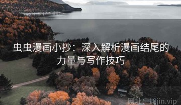 虫虫漫画小抄：深入解析漫画结尾的力量与写作技巧