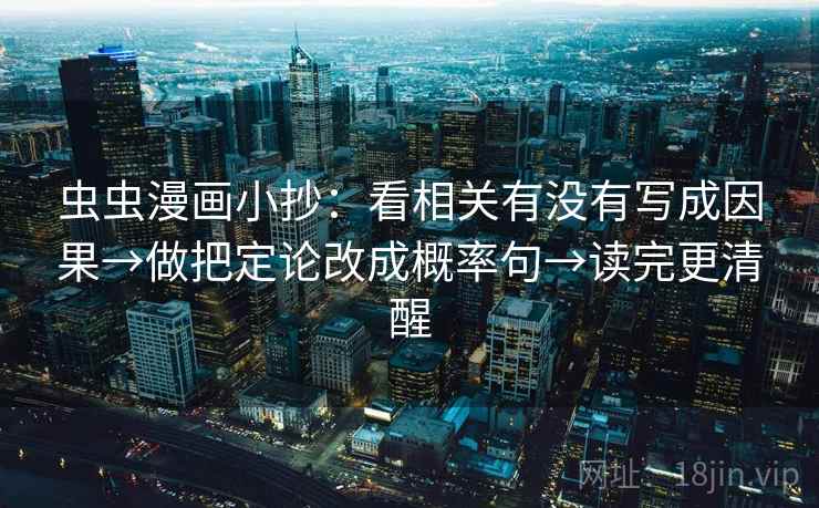 虫虫漫画小抄：看相关有没有写成因果→做把定论改成概率句→读完更清醒