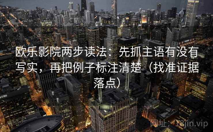 欧乐影院两步读法：先抓主语有没有写实，再把例子标注清楚（找准证据落点）