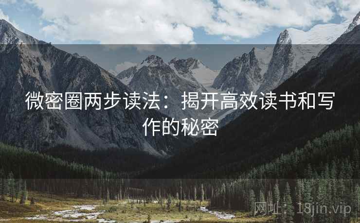 微密圈两步读法:揭开高效读书和写作的秘密 微密圈两步读法:揭开高效读书和写作的秘密